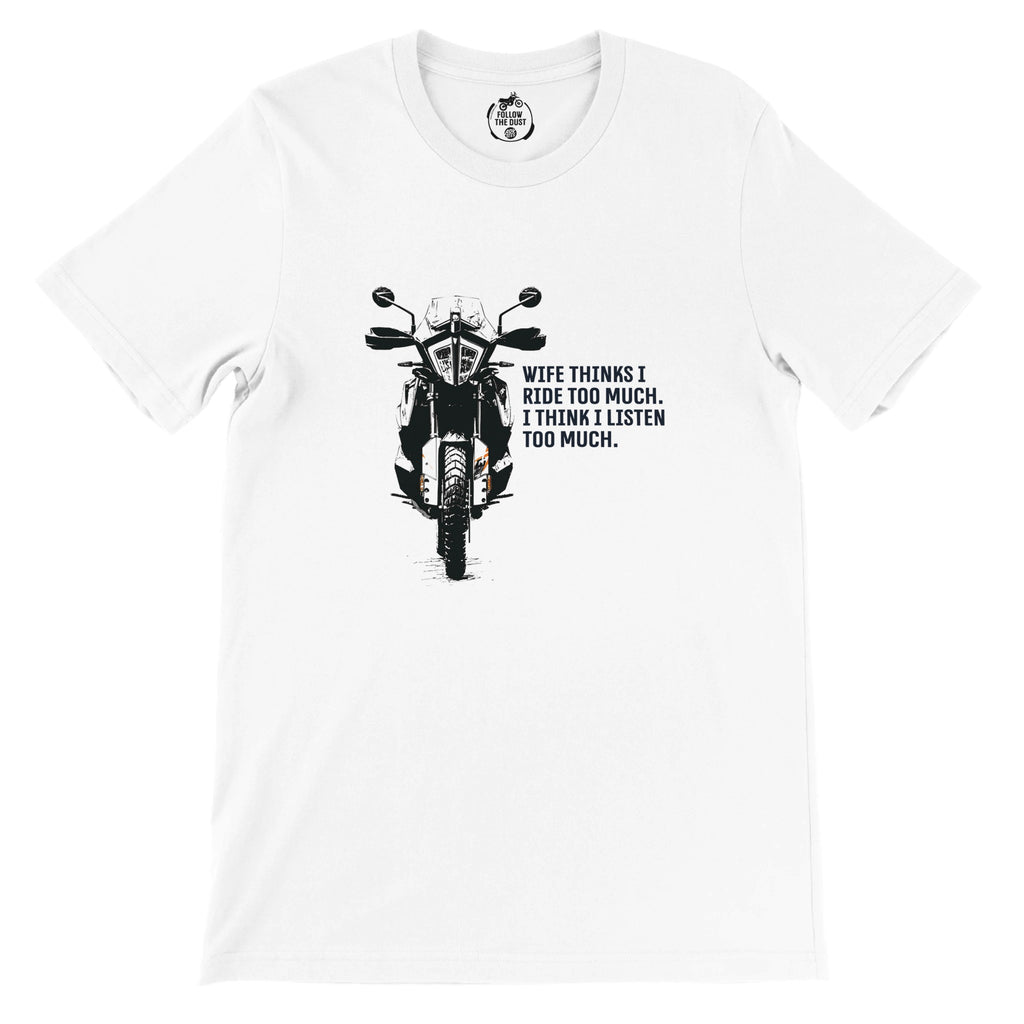 Wife Thinks I Ride Too Much, I Think I Listen Too Much. KTM — off-bike adventure-rider tee by ADVTEES