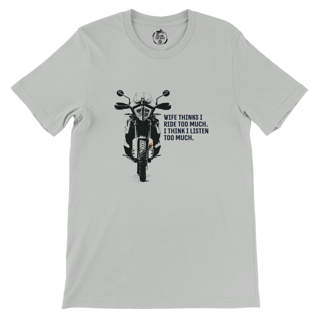 Wife Thinks I Ride Too Much, I Think I Listen Too Much. KTM — off-bike adventure-rider tee by ADVTEES