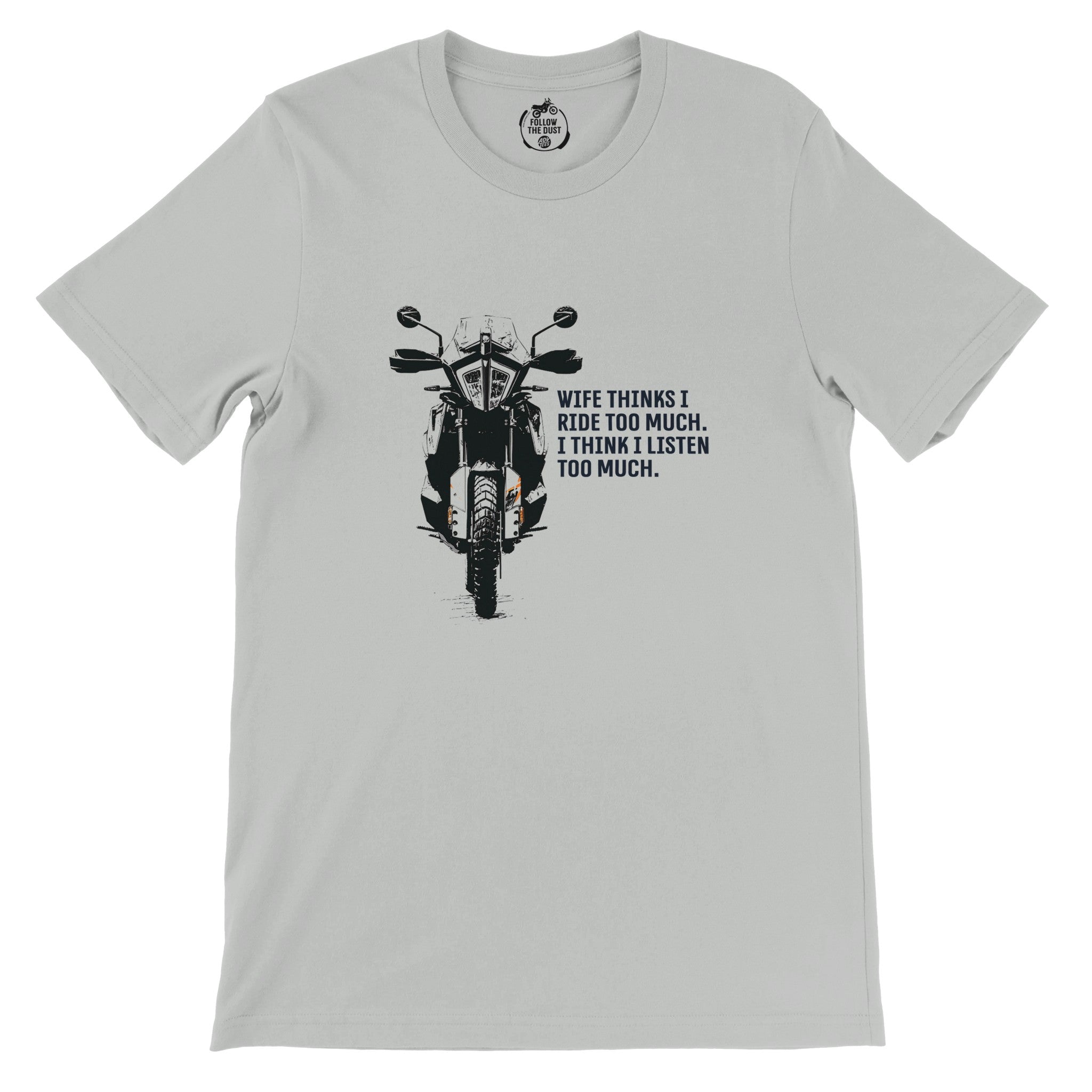 Wife Thinks I Ride Too Much, I Think I Listen Too Much. KTM — off-bike adventure-rider tee by ADVTEES